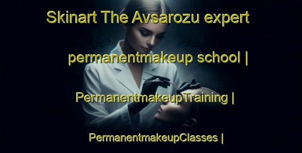 Skinart The Avsarozu expert permanentmakeup school | PermanentmakeupTraining | PermanentmakeupClasses | SkinartTraining-Turkey
